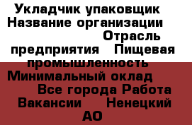 Укладчик-упаковщик › Название организации ­ Fusion Service › Отрасль предприятия ­ Пищевая промышленность › Минимальный оклад ­ 21 000 - Все города Работа » Вакансии   . Ненецкий АО